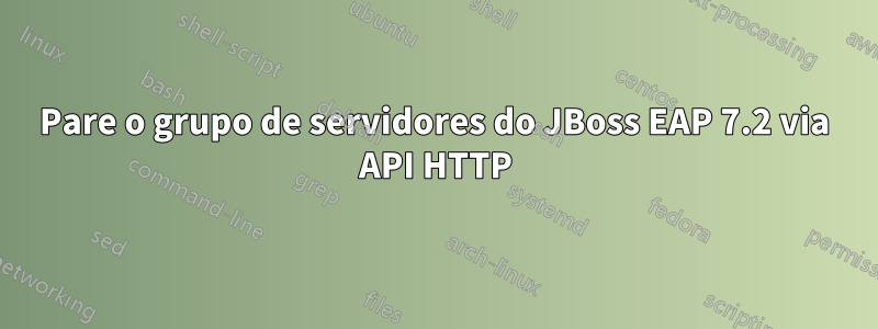 Pare o grupo de servidores do JBoss EAP 7.2 via API HTTP