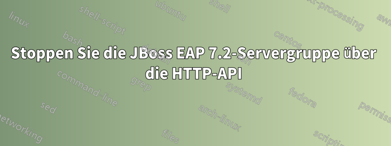 Stoppen Sie die JBoss EAP 7.2-Servergruppe über die HTTP-API