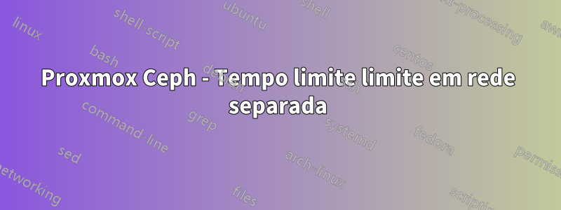 Proxmox Ceph - Tempo limite limite em rede separada