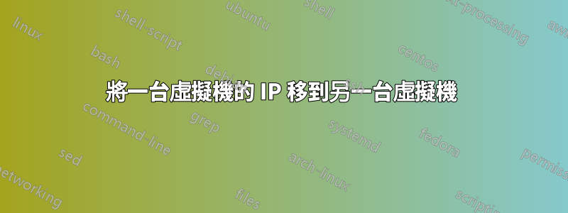 將一台虛擬機的 IP 移到另一台虛擬機