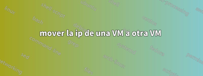 mover la ip de una VM a otra VM