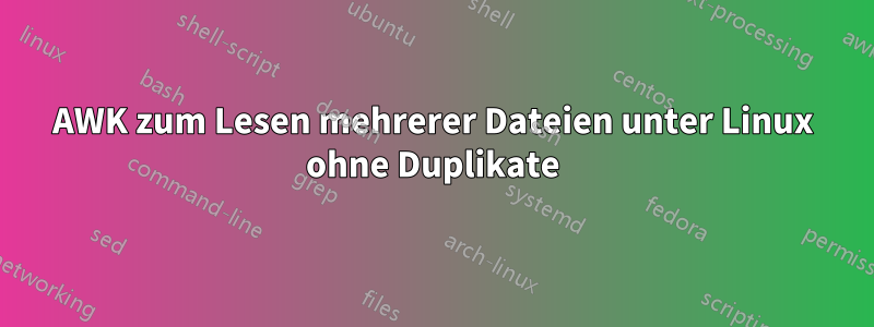 AWK zum Lesen mehrerer Dateien unter Linux ohne Duplikate