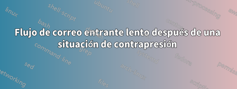 Flujo de correo entrante lento después de una situación de contrapresión