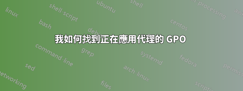 我如何找到正在應用代理的 GPO