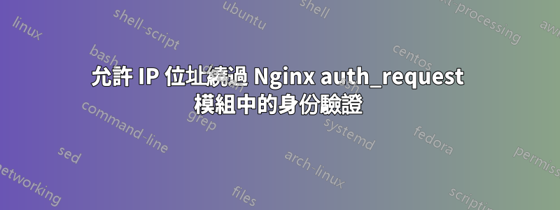 允許 IP 位址繞過 Nginx auth_request 模組中的身份驗證