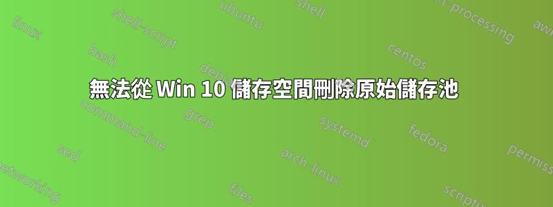 無法從 Win 10 儲存空間刪除原始儲存池