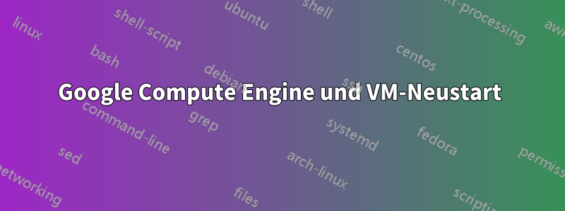 Google Compute Engine und VM-Neustart