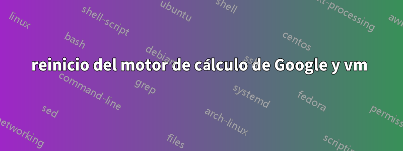 reinicio del motor de cálculo de Google y vm