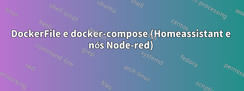 DockerFile e docker-compose (Homeassistant e nós Node-red)