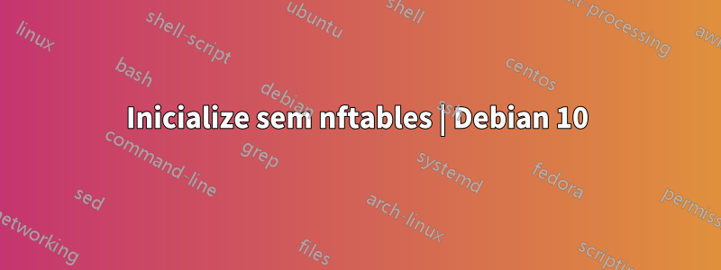 Inicialize sem nftables | Debian 10