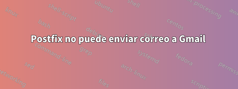 Postfix no puede enviar correo a Gmail