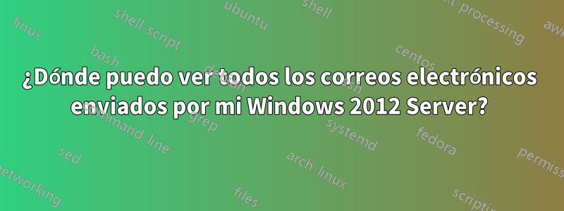¿Dónde puedo ver todos los correos electrónicos enviados por mi Windows 2012 Server?