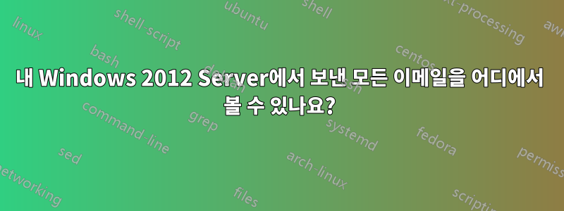 내 Windows 2012 Server에서 보낸 모든 이메일을 어디에서 볼 수 있나요?