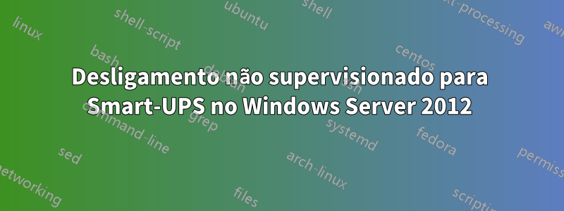 Desligamento não supervisionado para Smart-UPS no Windows Server 2012
