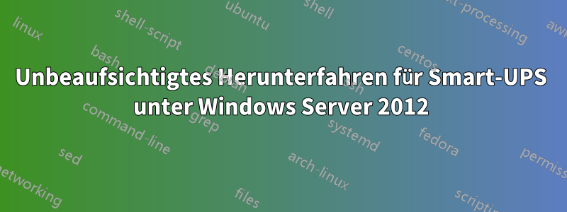 Unbeaufsichtigtes Herunterfahren für Smart-UPS unter Windows Server 2012