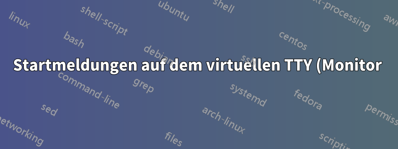 Startmeldungen auf dem virtuellen TTY (Monitor) UND der seriellen Konsole anzeigen