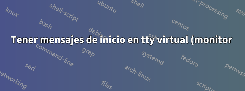 Tener mensajes de inicio en tty virtual (monitor) Y consola serie