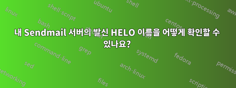 내 Sendmail 서버의 발신 HELO 이름을 어떻게 확인할 수 있나요?