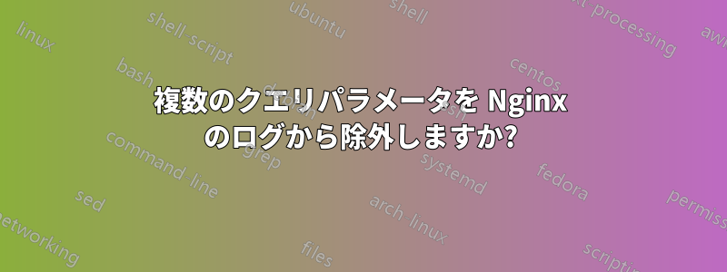 複数のクエリパラメータを Nginx のログから除外しますか?