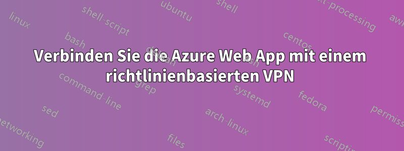 Verbinden Sie die Azure Web App mit einem richtlinienbasierten VPN