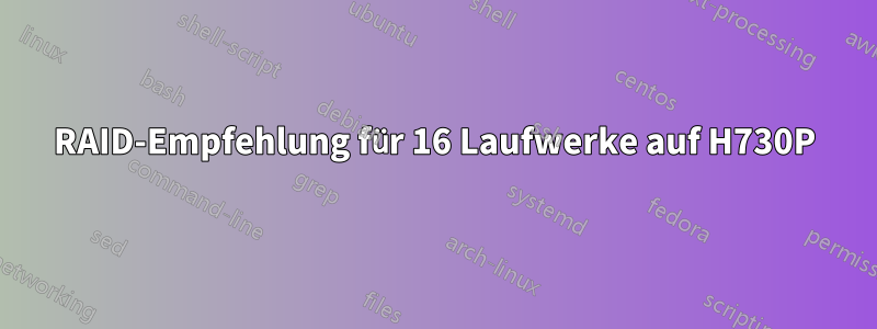 RAID-Empfehlung für 16 Laufwerke auf H730P