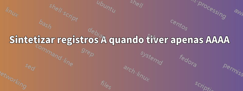 Sintetizar registros A quando tiver apenas AAAA 