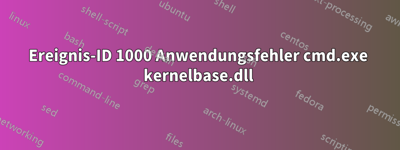 Ereignis-ID 1000 Anwendungsfehler cmd.exe kernelbase.dll