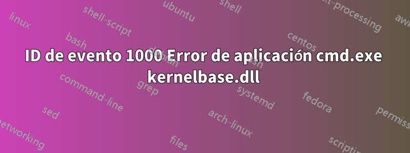 ID de evento 1000 Error de aplicación cmd.exe kernelbase.dll