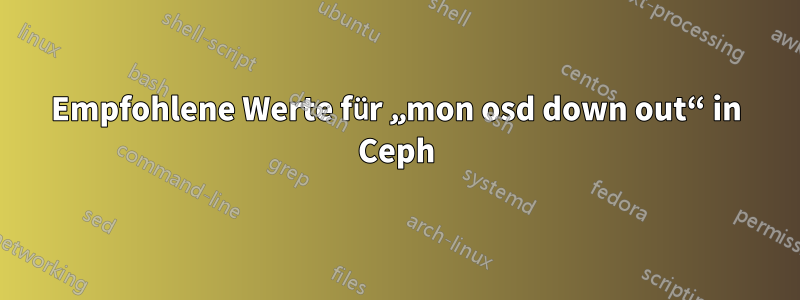Empfohlene Werte für „mon osd down out“ in Ceph
