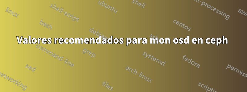 Valores recomendados para mon osd en ceph