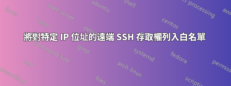 將對特定 IP 位址的遠端 SSH 存取權列入白名單