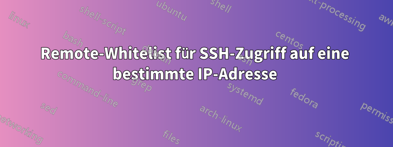 Remote-Whitelist für SSH-Zugriff auf eine bestimmte IP-Adresse
