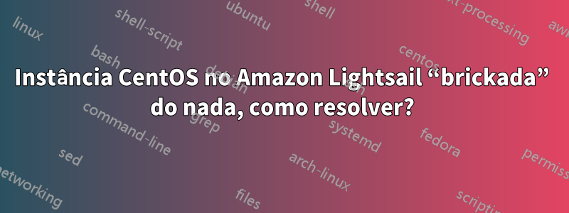 Instância CentOS no Amazon Lightsail “brickada” do nada, como resolver?