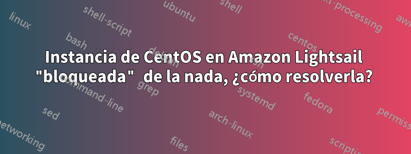 Instancia de CentOS en Amazon Lightsail "bloqueada" de la nada, ¿cómo resolverla?