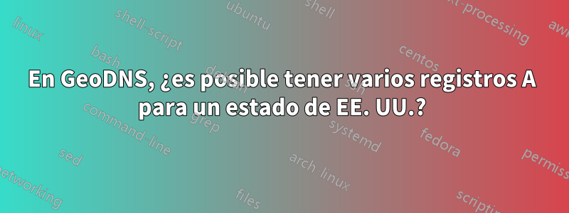 En GeoDNS, ¿es posible tener varios registros A para un estado de EE. UU.?