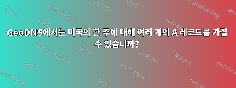 GeoDNS에서는 미국의 한 주에 대해 여러 개의 A 레코드를 가질 수 있습니까?