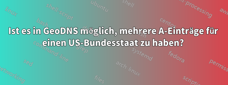 Ist es in GeoDNS möglich, mehrere A-Einträge für einen US-Bundesstaat zu haben?