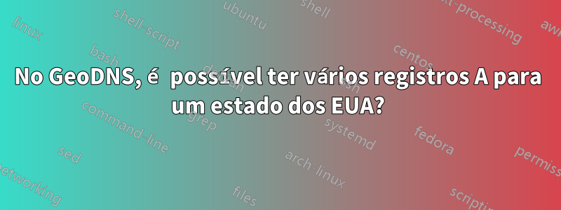 No GeoDNS, é possível ter vários registros A para um estado dos EUA?