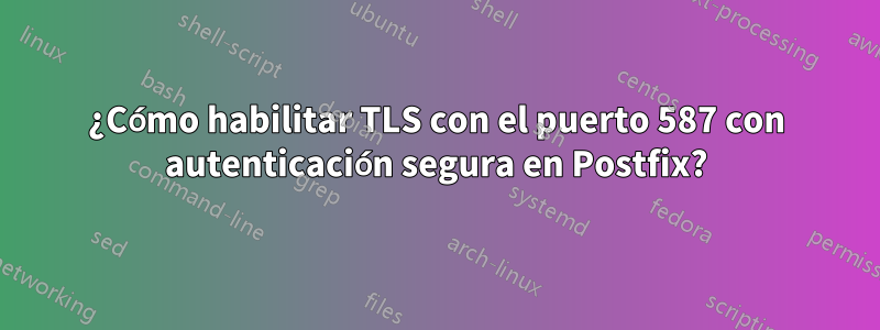 ¿Cómo habilitar TLS con el puerto 587 con autenticación segura en Postfix?