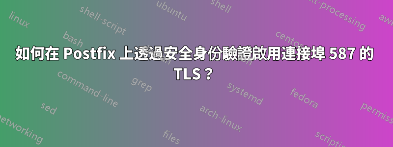 如何在 Postfix 上透過安全身份驗證啟用連接埠 587 的 TLS?