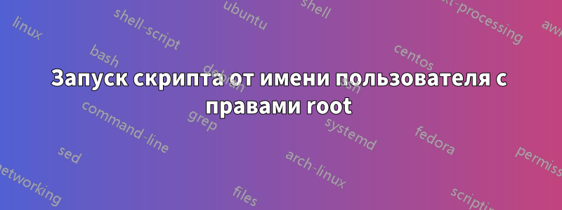 Запуск скрипта от имени пользователя с правами root