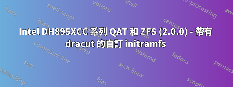 Intel DH895XCC 系列 QAT 和 ZFS (2.0.0) - 帶有 dracut 的自訂 initramfs