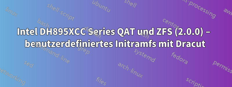 Intel DH895XCC Series QAT und ZFS (2.0.0) – benutzerdefiniertes Initramfs mit Dracut