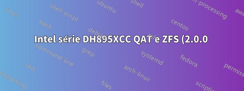 Intel série DH895XCC QAT e ZFS (2.0.0) - initramfs personalizado com dracut