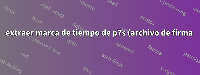 extraer marca de tiempo de p7s (archivo de firma)