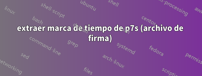 extraer marca de tiempo de p7s (archivo de firma)