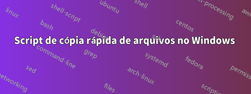 Script de cópia rápida de arquivos no Windows