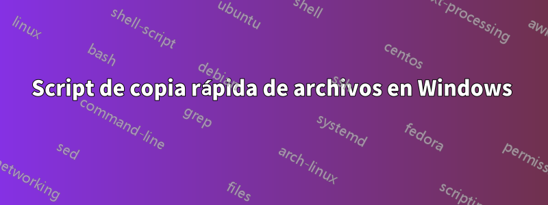 Script de copia rápida de archivos en Windows