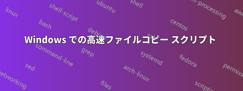 Windows での高速ファイルコピー スクリプト