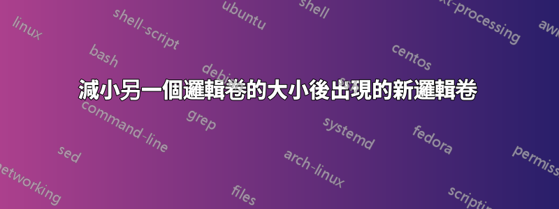 減小另一個邏輯卷的大小後出現的新邏輯卷